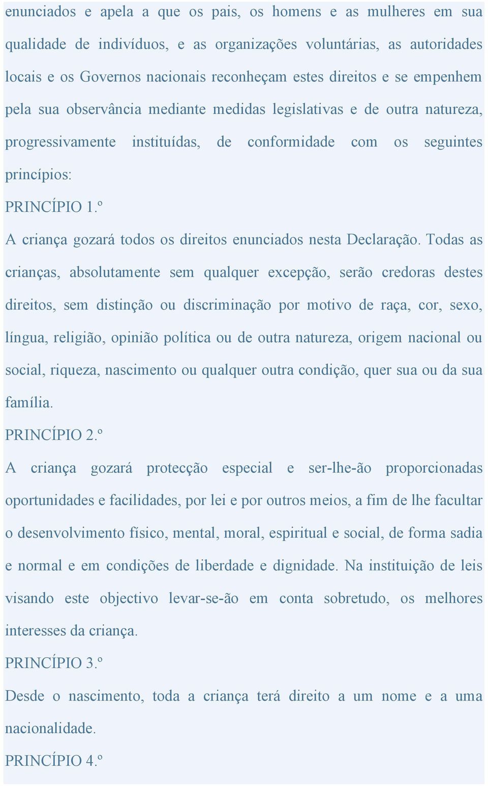 º A criança gozará todos os direitos enunciados nesta Declaração.