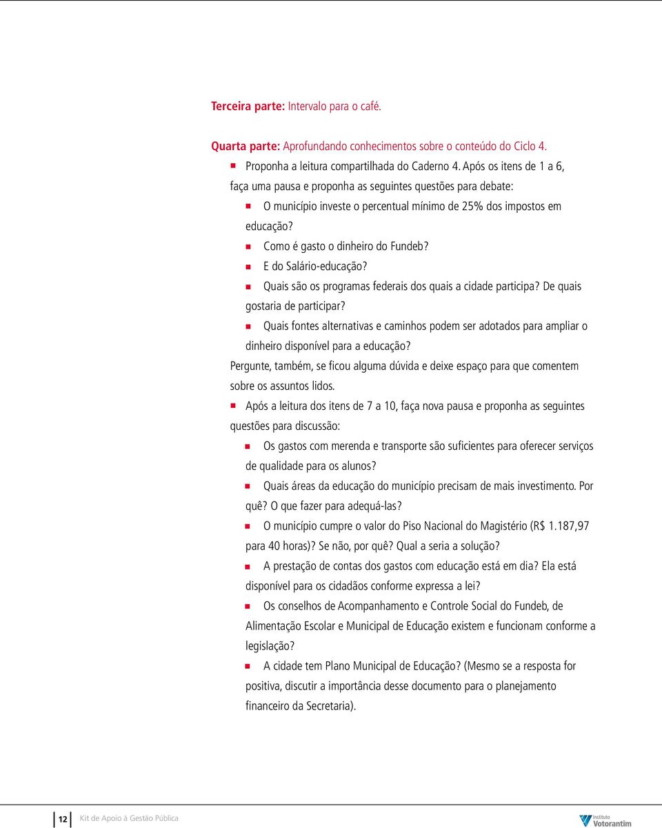 - E do Salário-educação? - Quais são os programas federais dos quais a cidade participa? De quais gostaria de participar?