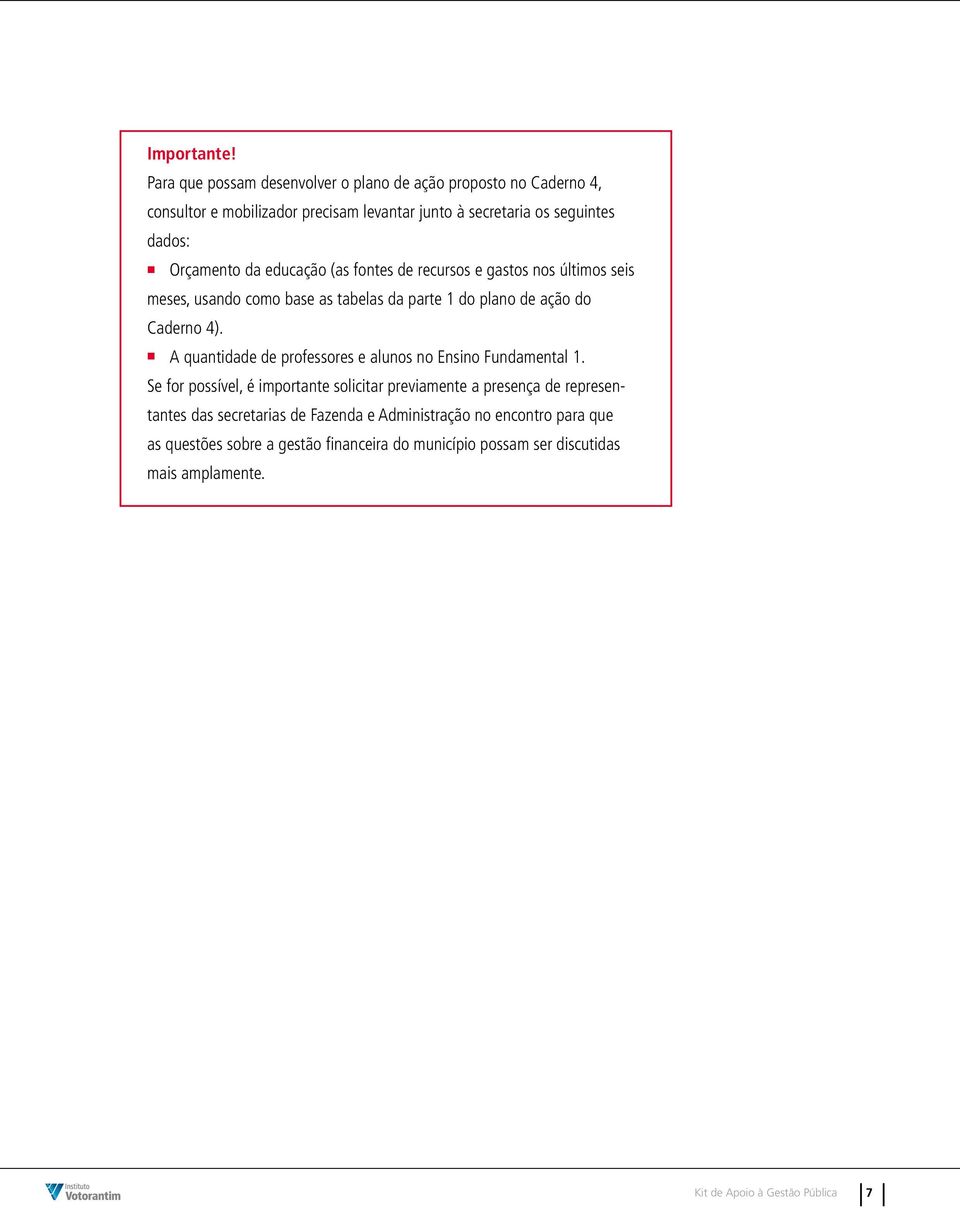 da educação (as fontes de recursos e gastos nos últimos seis meses, usando como base as tabelas da parte 1 do plano de ação do Caderno 4).