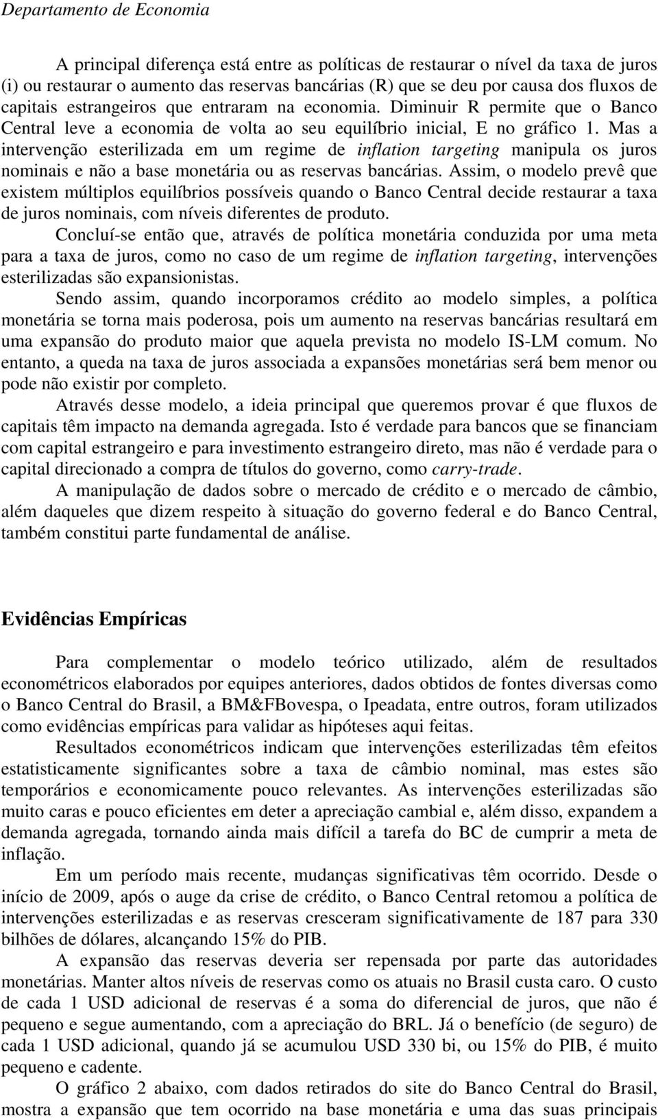 Mas a intervenção esterilizada em um regime de inflation targeting manipula os juros nominais e não a base monetária ou as reservas bancárias.