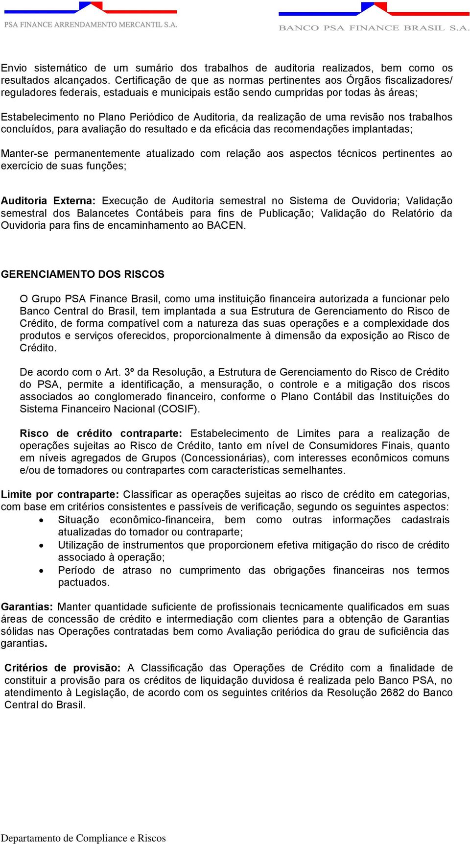 Auditoria, da realização de uma revisão nos trabalhos concluídos, para avaliação do resultado e da eficácia das recomendações implantadas; Manter-se permanentemente atualizado com relação aos