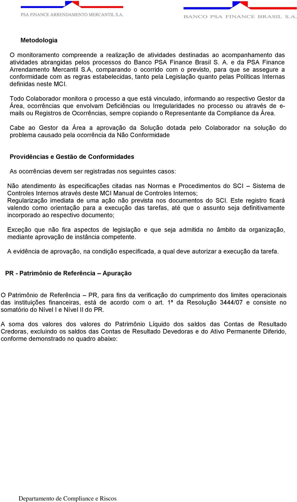 A, comparando o ocorrido com o previsto, para que se assegure a conformidade com as regras estabelecidas, tanto pela Legislação quanto pelas Políticas Internas definidas neste MCI.