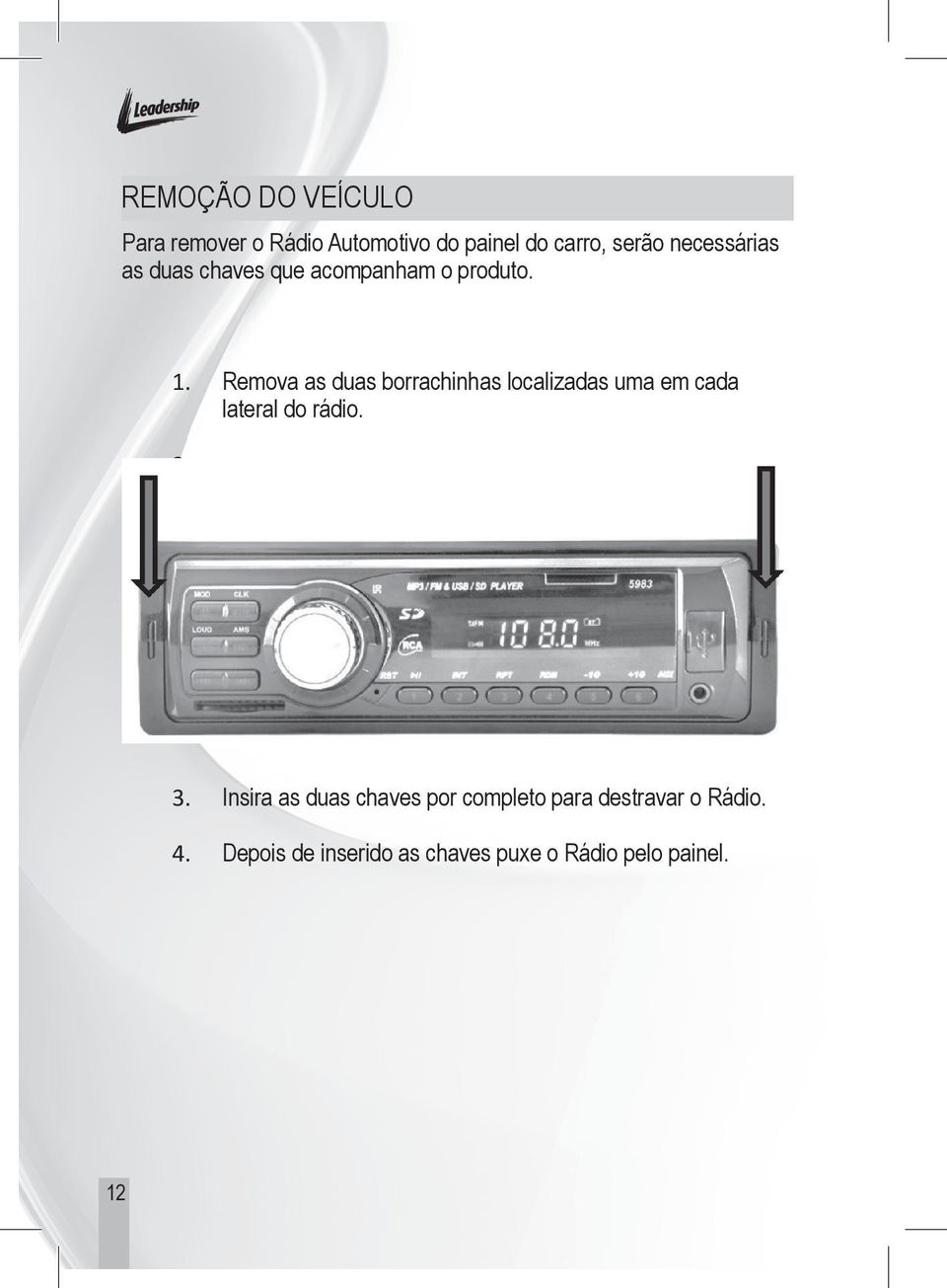 Remova as duas borrachinhas localizadas uma em cada lateral do rádio. 2. 3.