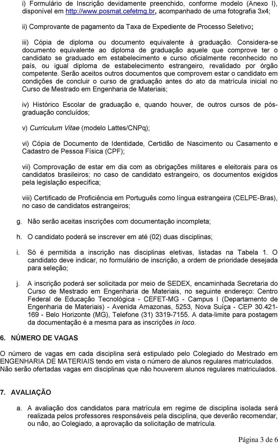 Considera-se documento equivalente ao diploma de graduação aquele que comprove ter o candidato se graduado em estabelecimento e curso oficialmente reconhecido no país, ou igual diploma de