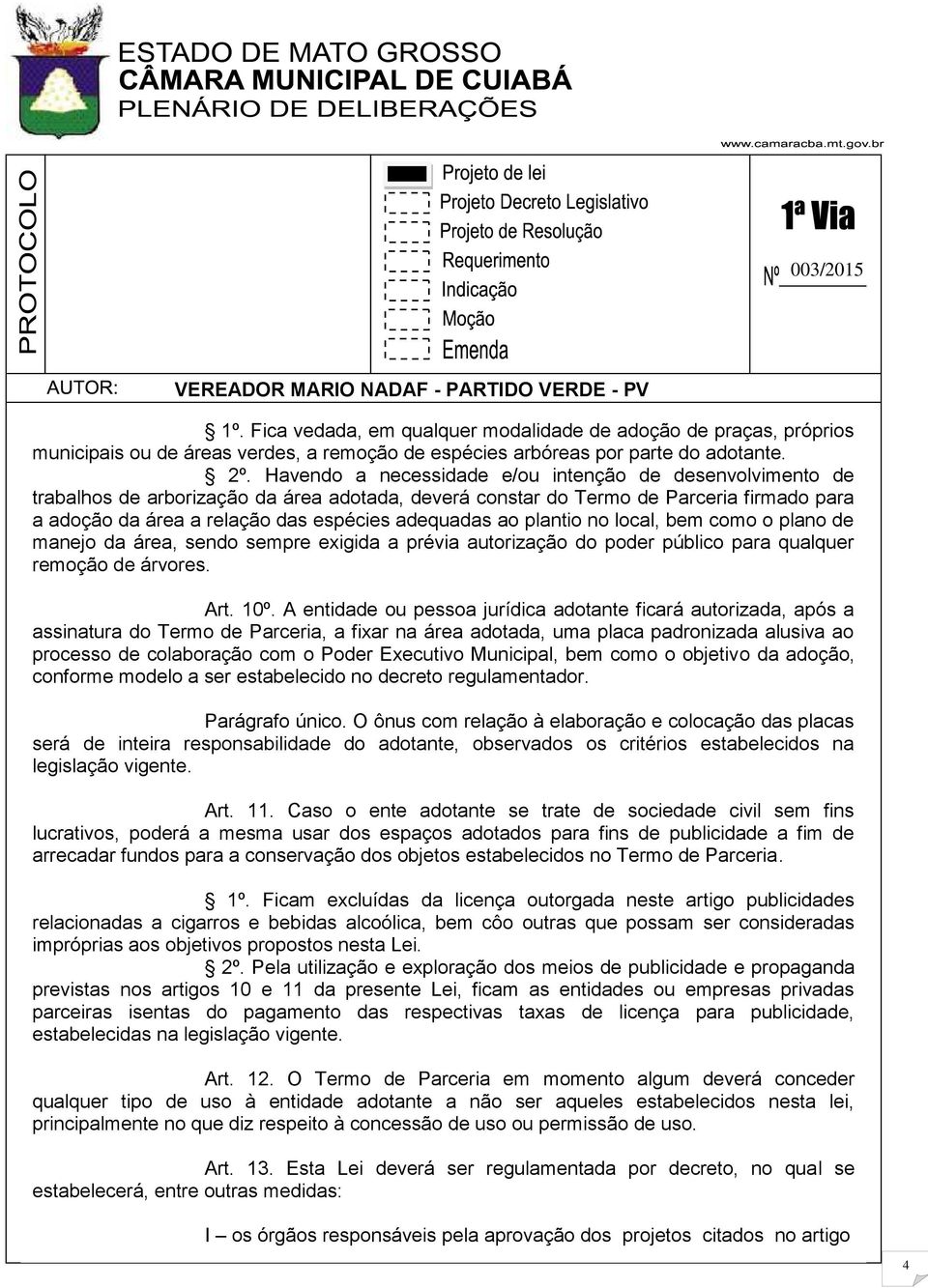 ao plantio no local, bem como o plano de manejo da área, sendo sempre exigida a prévia autorização do poder público para qualquer remoção de árvores. Art. 10º.