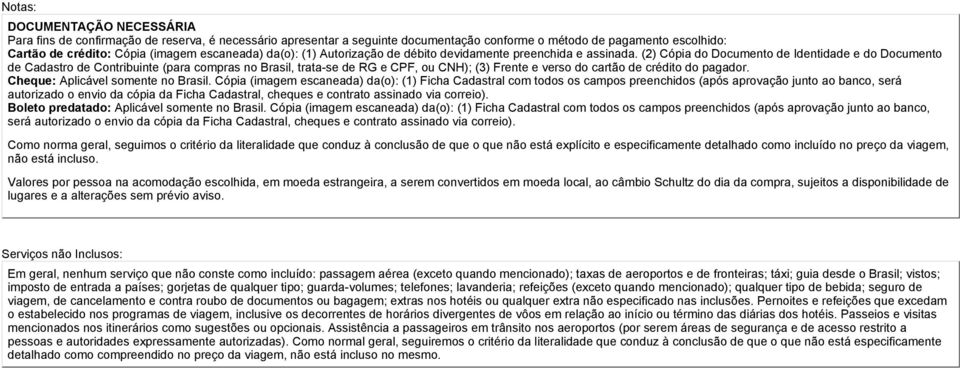 (2) Cópia do Documento de Identidade e do Documento de Cadastro de Contribuinte (para compras no Brasil, trata-se de RG e CPF, ou CNH); (3) Frente e verso do cartão de crédito do pagador.