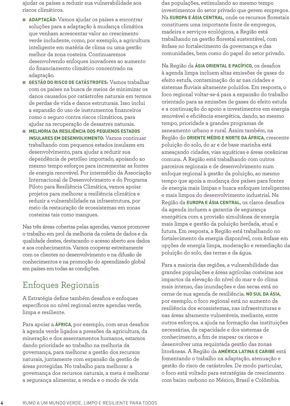 em matéria de clima ou uma gestão melhor da zona costeira. Continuaremos desenvolvendo enfoques inovadores ao aumento do financiamento climático concentrado na adaptação.