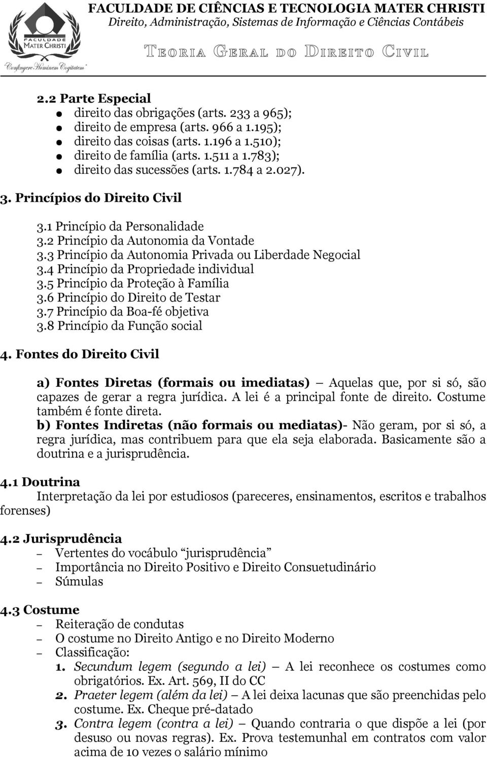 3 Princípio da Autonomia Privada ou Liberdade Negocial 3.4 Princípio da Propriedade individual 3.5 Princípio da Proteção à Família 3.6 Princípio do Direito de Testar 3.