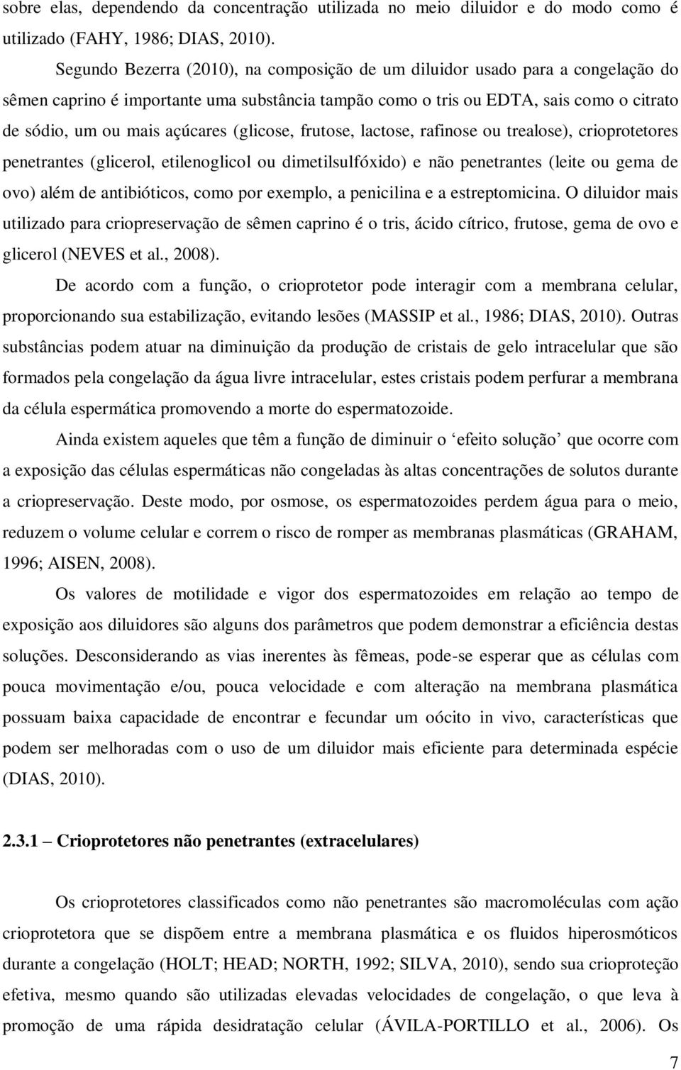 (glicose, frutose, lactose, rafinose ou trealose), crioprotetores penetrantes (glicerol, etilenoglicol ou dimetilsulfóxido) e não penetrantes (leite ou gema de ovo) além de antibióticos, como por