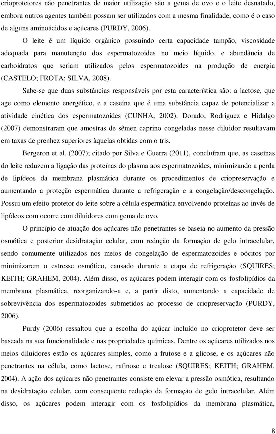 O leite é um líquido orgânico possuindo certa capacidade tampão, viscosidade adequada para manutenção dos espermatozoides no meio líquido, e abundância de carboidratos que seriam utilizados pelos