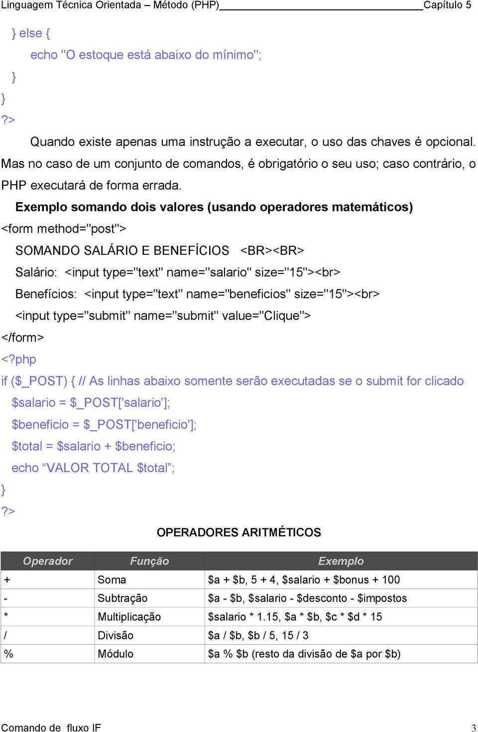 Exemplo somando dois valores (usando operadores matemáticos) <form method="post"> SOMANDO SALÁRIO E BENEFÍCIOS <BR><BR> Salário: <input type="text" name="salario" size="15"><br> Benefícios: <input