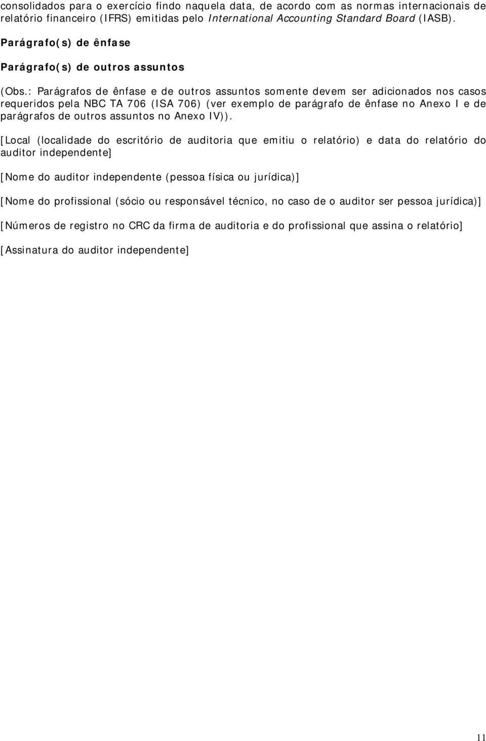 : Parágrafos de ênfase e de outros assuntos somente devem ser adicionados nos casos requeridos pela NBC TA 706 (ISA 706) (ver exemplo de parágrafo de ênfase no Anexo I e de parágrafos de outros