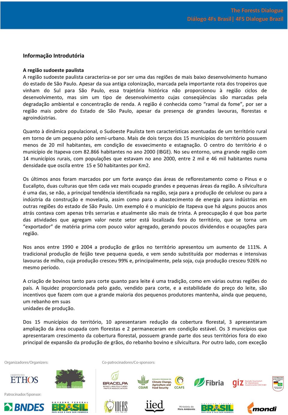 um tipo de desenvolvimento cujas conseqüências são marcadas pela degradação ambiental e concentração de renda.