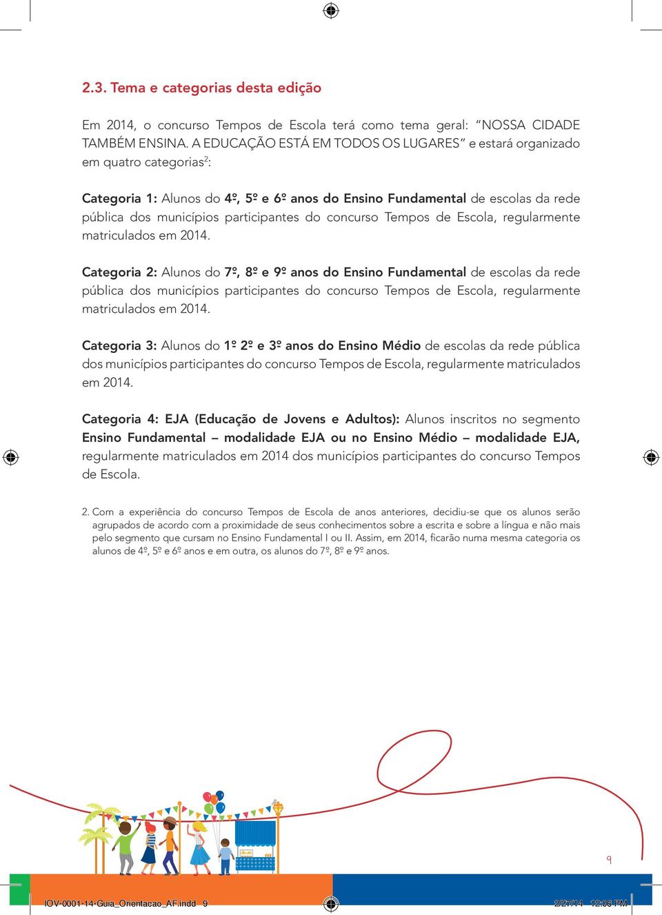 participantes do concurso Tempos de Escola, regularmente matriculados em 2014.