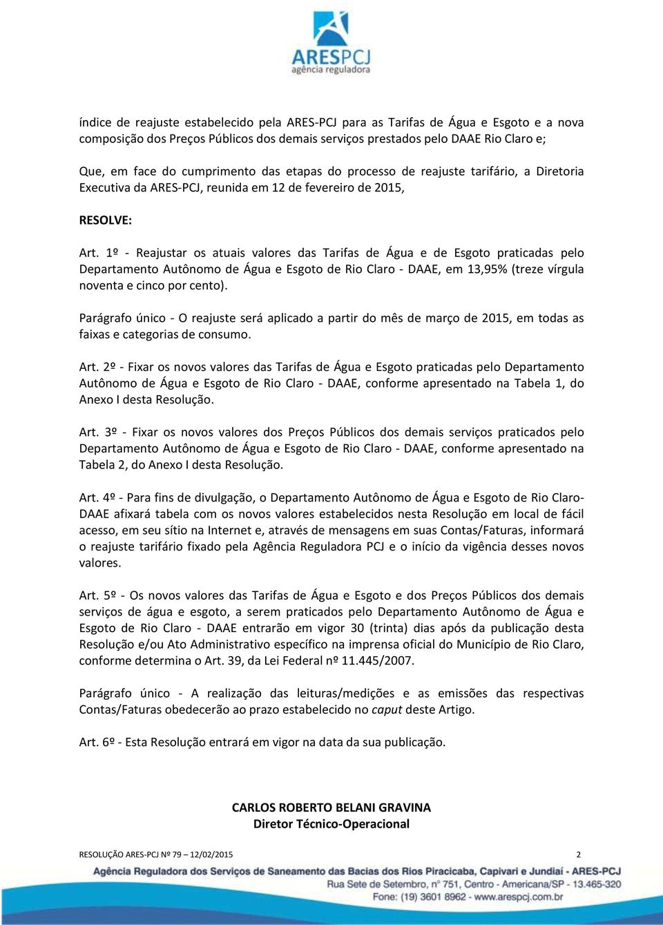 1º - Reajustar os atuais valores das Tarifas de Água e de Esgoto praticadas pelo Departamento Autônomo de Água e Esgoto de Rio Claro - DAAE, em 13,95% (treze vírgula noventa e cinco por cento).