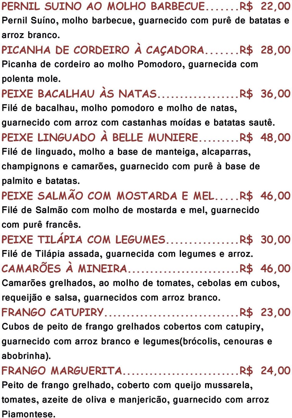 ..R$ 36,00 Filé de bacalhau, molho pomodoro e molho de natas, guarnecido com arroz com castanhas moídas e batatas sautê. PEIXE LINGUADO À BELLE MUNIERE.