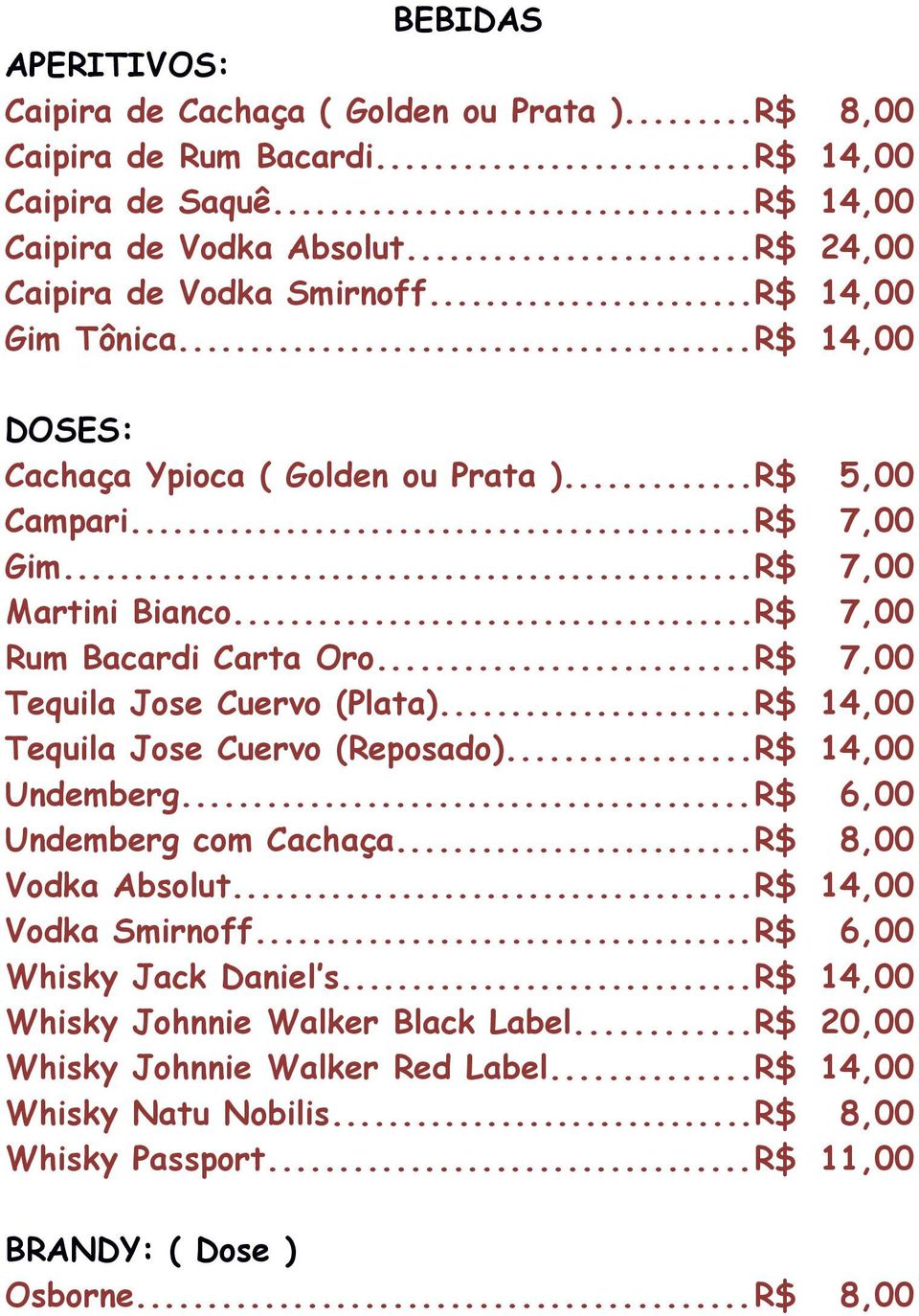 ..R$ 7,00 Tequila Jose Cuervo (Plata)...R$ 14,00 Tequila Jose Cuervo (Reposado)...R$ 14,00 Undemberg...R$ 6,00 Undemberg com Cachaça...R$ 8,00 Vodka Absolut...R$ 14,00 Vodka Smirnoff.