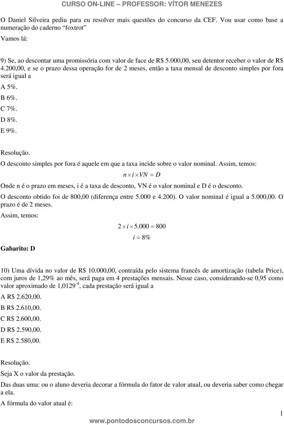 O desconto smples por fora é aquele em que a taxa ncde sobre o valor nomnal. Assm, temos: n VN = D Onde n é o prazo em meses, é a taxa de desconto, VN é o valor nomnal e D é o desconto.