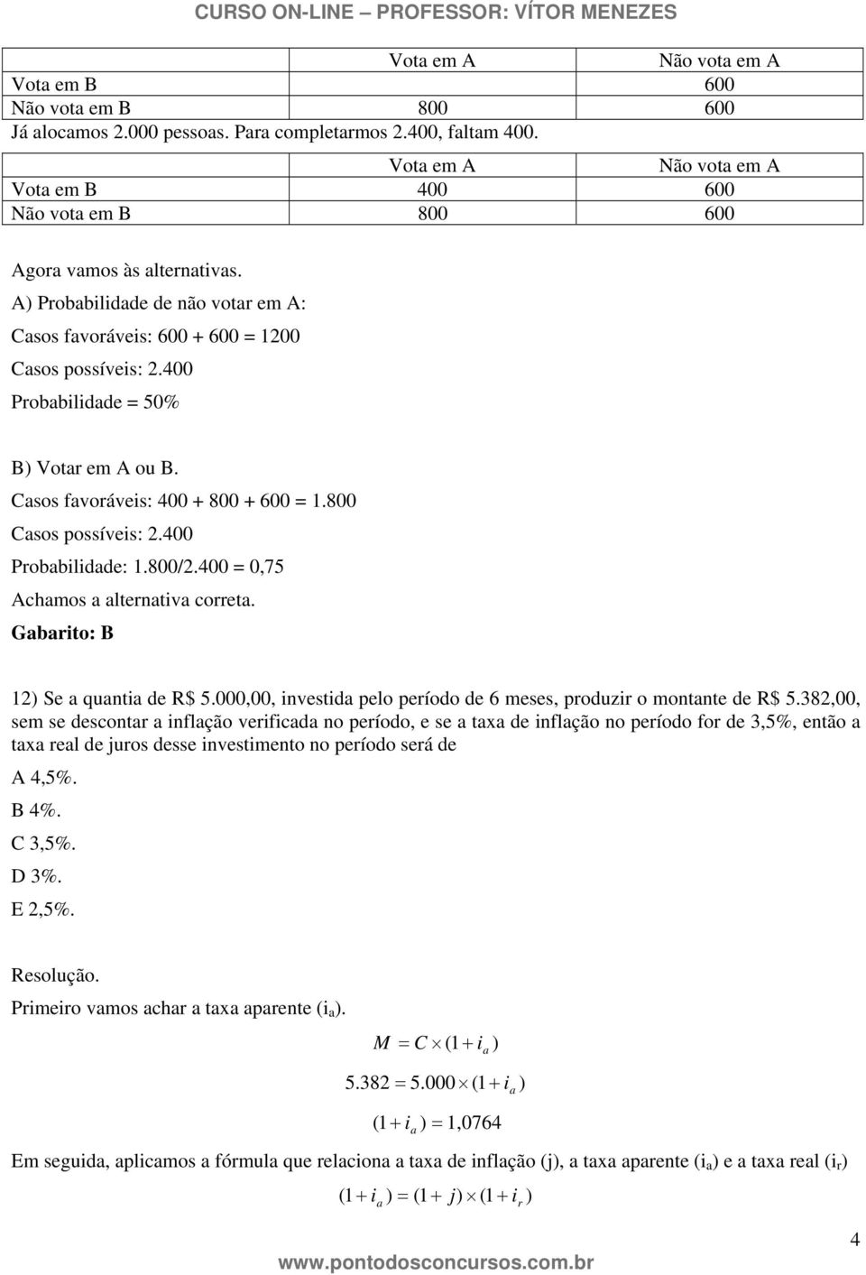 800/2.00 = 0,75 Achamos a alternatva correta. Gabarto: B 2) Se a quanta de R$ 5.000,00, nvestda pelo período de 6 meses, produzr o montante de R$ 5.