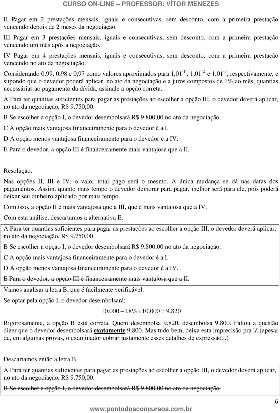 IV Pagar em prestações mensas, guas e consecutvas, sem desconto, com a prmera prestação vencendo no ato da negocação.