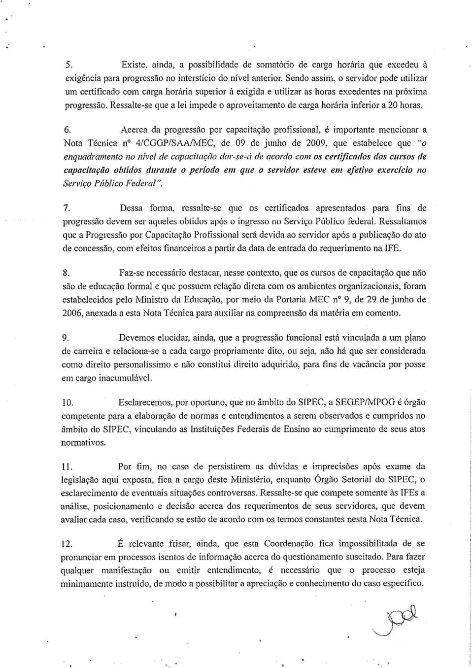 Ressalte-se que a lei impede o aproveitamento de carga horária inferior a 20 horas. 6. Acerca da progressão por capacitação profissional, é importante mencionar a Nõta Técnica n 4/CGGP/SAA!