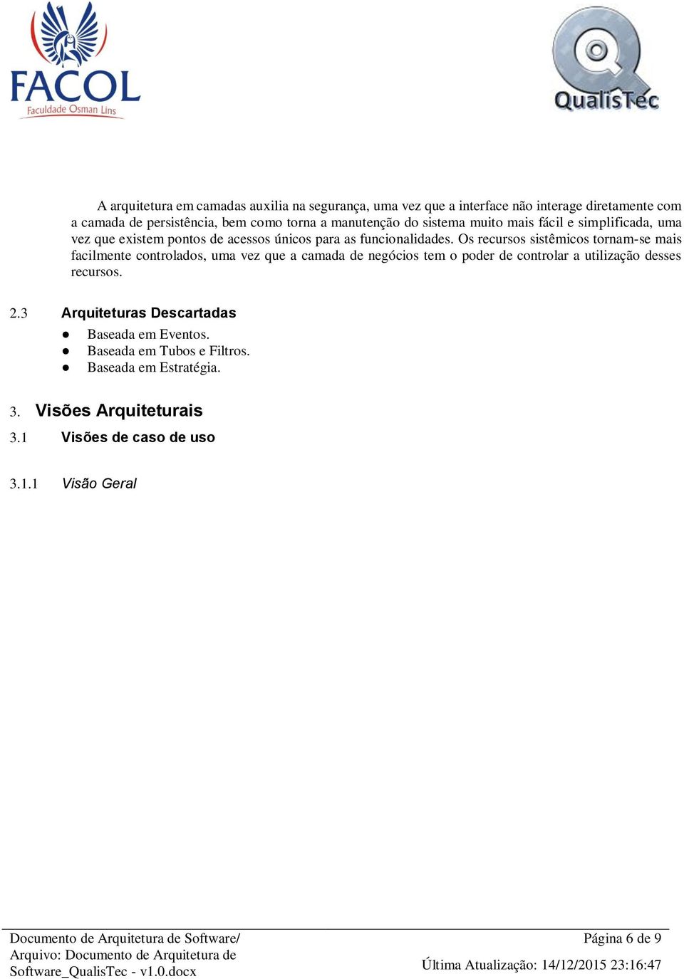 Os recursos sistêmicos tornam-se mais facilmente controlados, uma vez que a camada de negócios tem o poder de controlar a utilização desses recursos.