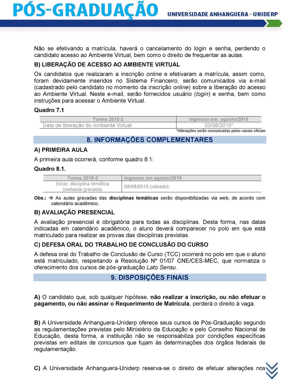 via e-mail (cadastrado pelo candidato no momento da inscrição online) sobre a liberação do acesso ao Ambiente Virtual.