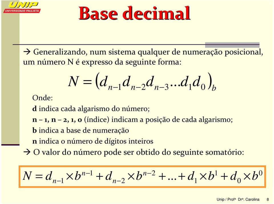 .. d d ) n 1 n 2 n 3 1 b N = 0 d indica cada algarismo do número; n 1, n 2, 1, 0 (índice) indicam a posição de cada