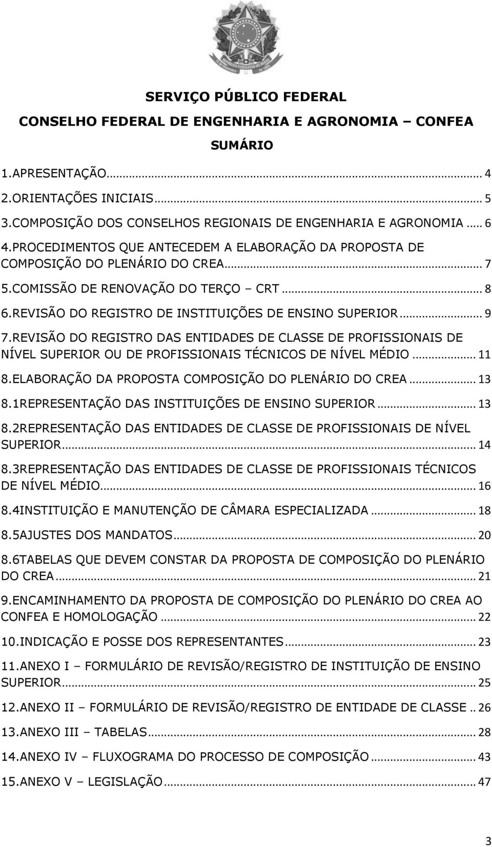 REVISÃO DO REGISTRO DAS ENTIDADES DE CLASSE DE PROFISSIONAIS DE NÍVEL SUPERIOR OU DE PROFISSIONAIS TÉCNICOS DE NÍVEL MÉDIO... 11 8.ELABORAÇÃO DA PROPOSTA COMPOSIÇÃO DO PLENÁRIO DO CREA... 13 8.