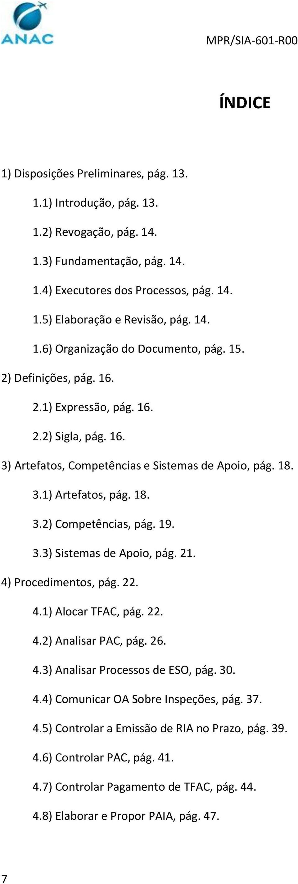 19. 3.3) Sistemas de Apoio, pág. 21. 4) Procedimentos, pág. 22. 4.1) Alocar TFAC, pág. 22. 4.2) Analisar PAC, pág. 26. 4.3) Analisar Processos de ESO, pág. 30. 4.4) Comunicar OA Sobre Inspeções, pág.