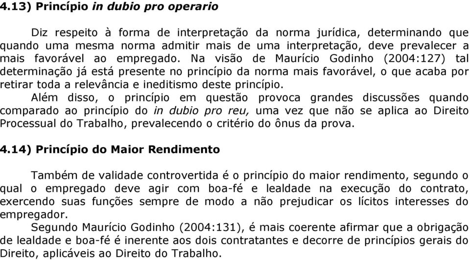 Na visão de Maurício Godinho (2004:127) tal determinação já está presente no princípio da norma mais favorável, o que acaba por retirar toda a relevância e ineditismo deste princípio.