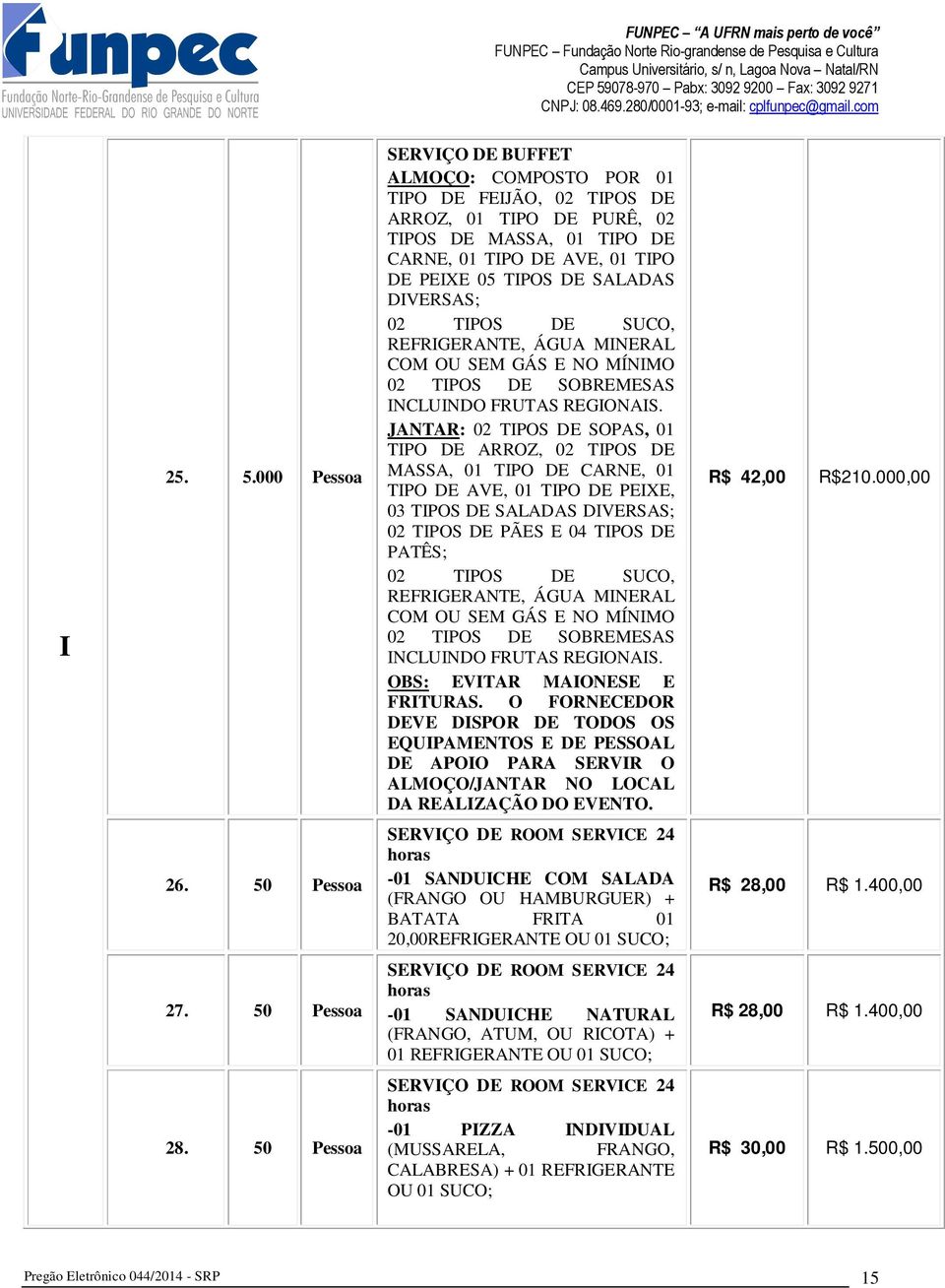 DIVERSAS; 02 TIPOS DE SUCO, REFRIGERANTE, ÁGUA MINERAL COM OU SEM GÁS E NO MÍNIMO 02 TIPOS DE SOBREMESAS INCLUINDO FRUTAS REGIONAIS.