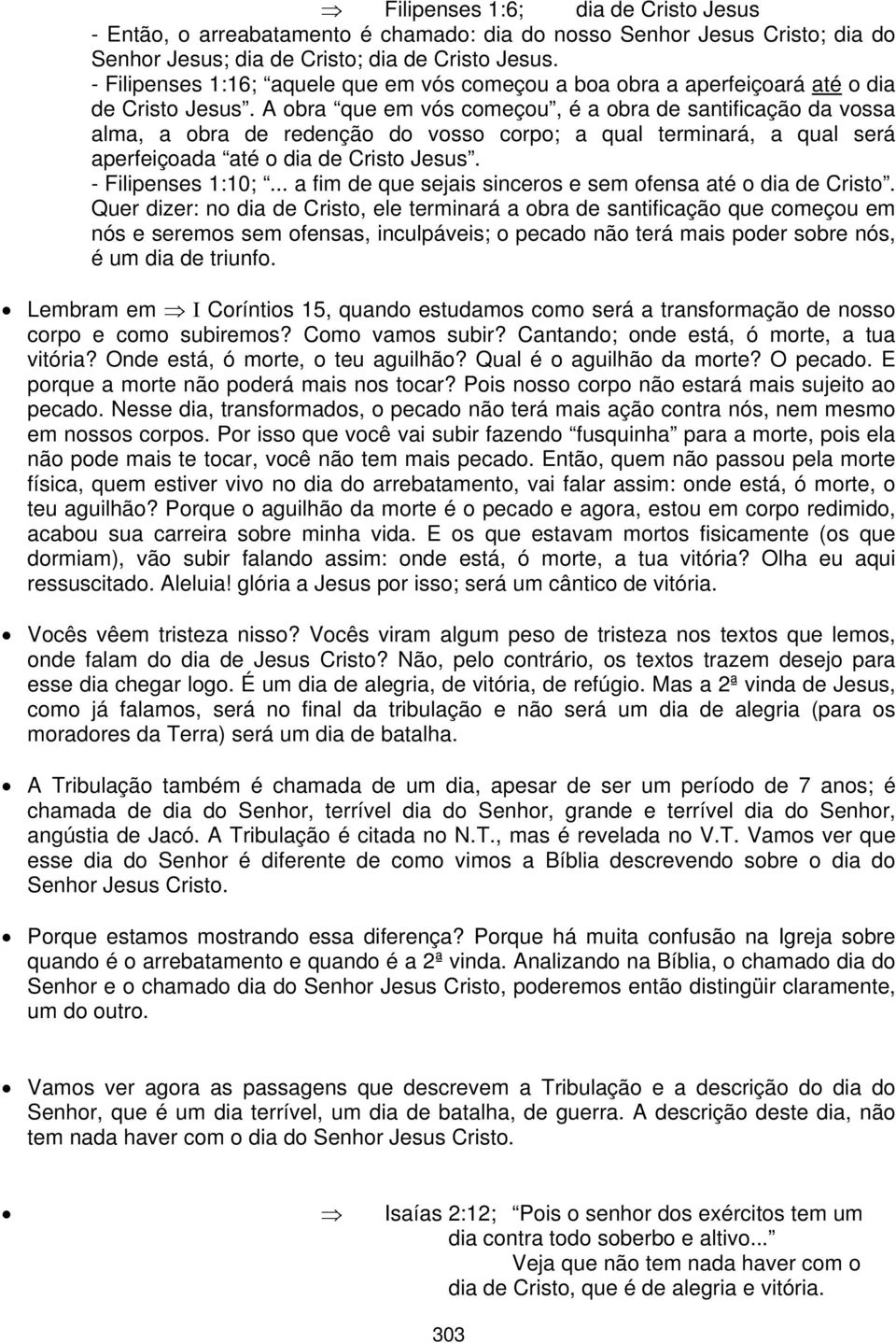 A obra que em vós começou, é a obra de santificação da vossa alma, a obra de redenção do vosso corpo; a qual terminará, a qual será aperfeiçoada até o dia de Cristo Jesus. - Filipenses 1:10;.