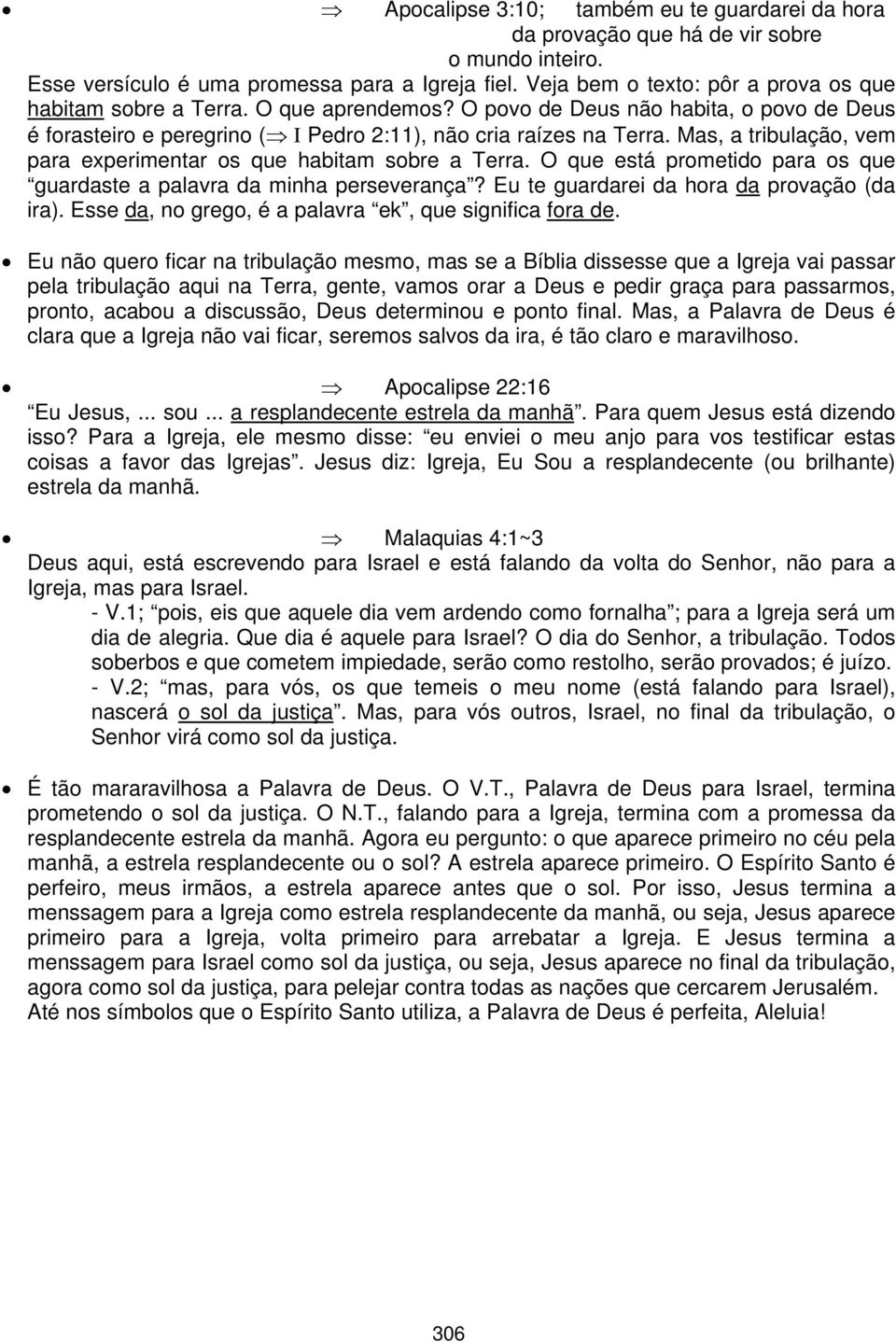 Mas, a tribulação, vem para experimentar os que habitam sobre a Terra. O que está prometido para os que guardaste a palavra da minha perseverança? Eu te guardarei da hora da provação (da ira).