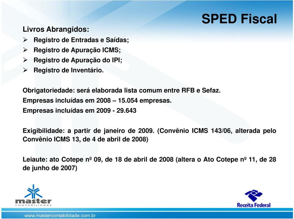 054 empresas. Empresas incluídas em 2009-29.643 Exigibilidade: a partir de janeiro de 2009.