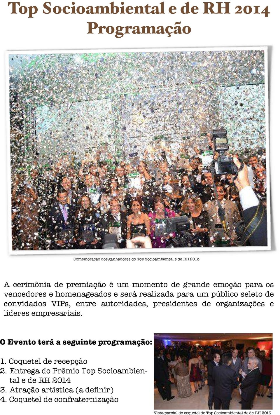 Comemoração dos ganhadores do Top Socioambiental e de RH 2013 O Evento terá a seguinte programação: 1. Coquetel de recepção 2.