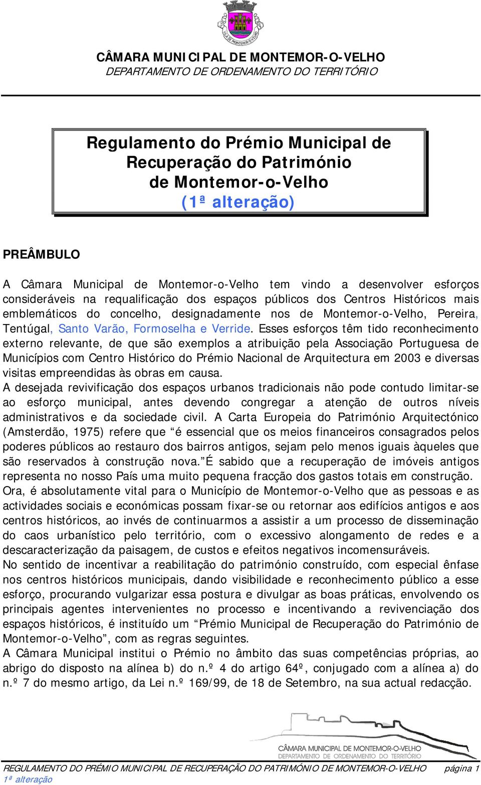 Esses esforços têm tido reconhecimento externo relevante, de que são exemplos a atribuição pela Associação Portuguesa de Municípios com Centro Histórico do Prémio Nacional de Arquitectura em 2003 e