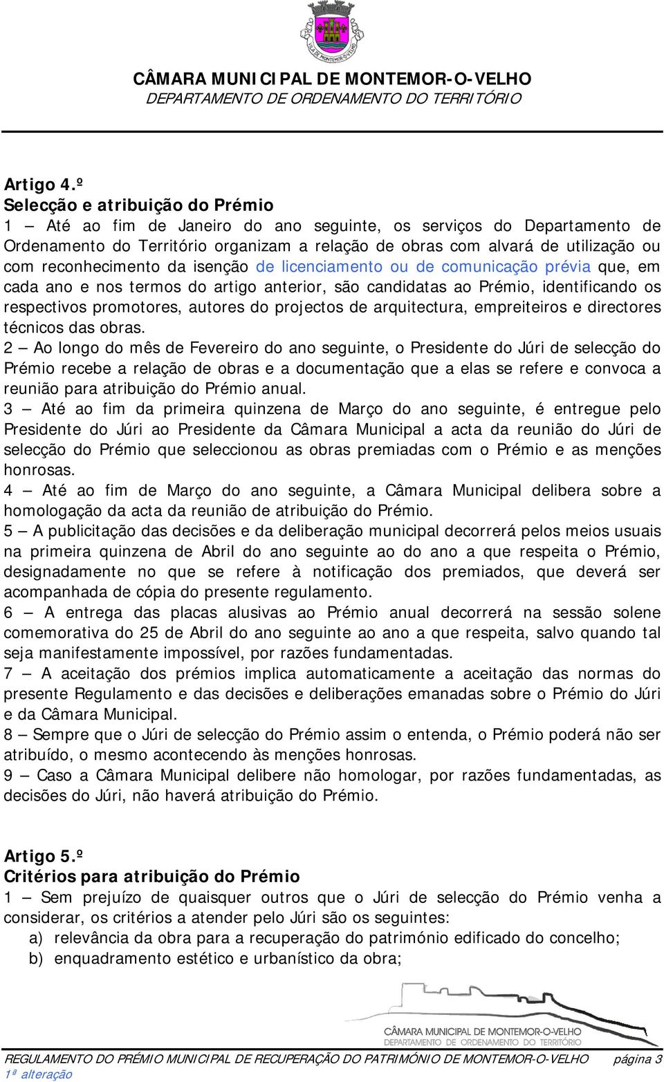 reconhecimento da isenção de licenciamento ou de comunicação prévia que, em cada ano e nos termos do artigo anterior, são candidatas ao Prémio, identificando os respectivos promotores, autores do