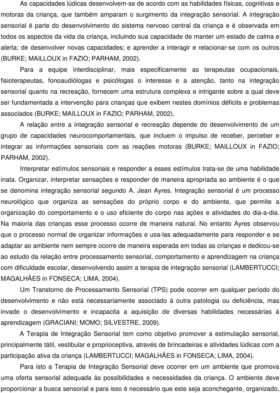 alerta; de desenvolver novas capacidades; e aprender a interagir e relacionar-se com os outros (BURKE; MAILLOUX in FAZIO; PARHAM, 2002).