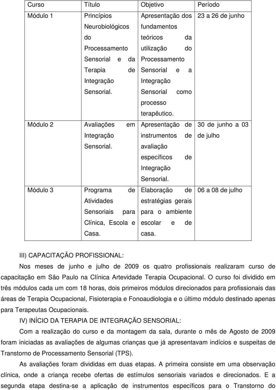 Apresentação dos 23 a 26 de junho fundamentos teóricos da utilização do Processamento Sensorial e a Sensorial como processo terapêutico.