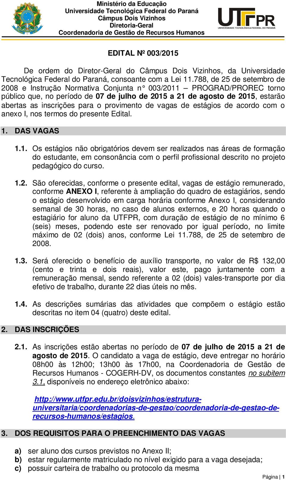 o provimento de vagas de estágios de acordo com o anexo I, nos termos do presente Edital. 1.