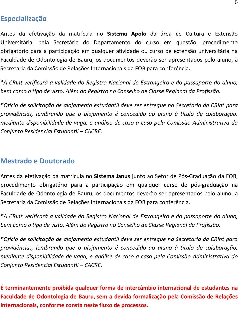 Internacionais da FOB para conferência. *A CRInt verificará a validade do Registro Nacional de Estrangeiro e do passaporte do aluno, bem como o tipo de visto.