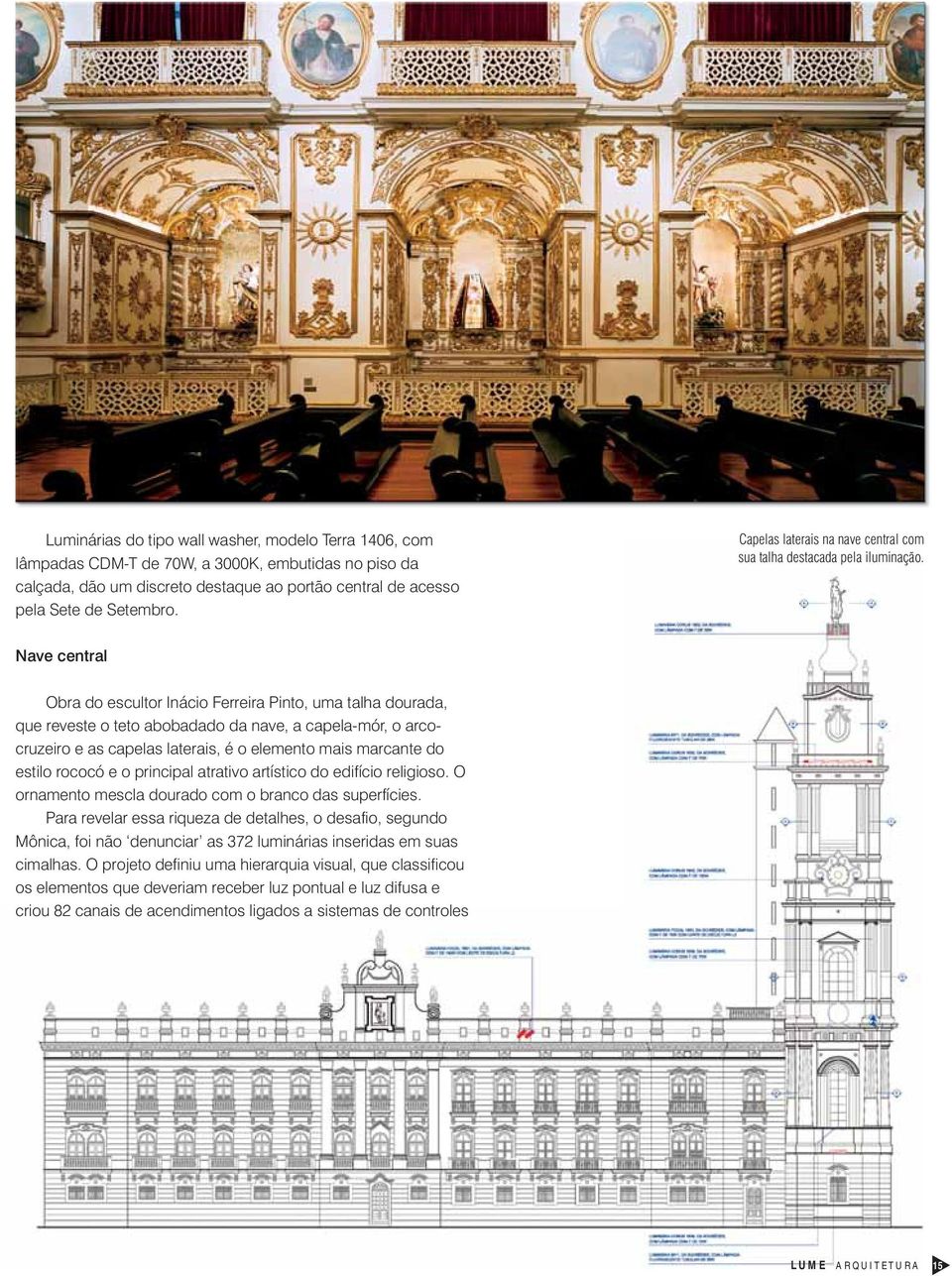 Nave central Obra do escultor Inácio Ferreira Pinto, uma talha dourada, que reveste o teto abobadado da nave, a capela-mór, o arcocruzeiro e as capelas laterais, é o elemento mais marcante do estilo