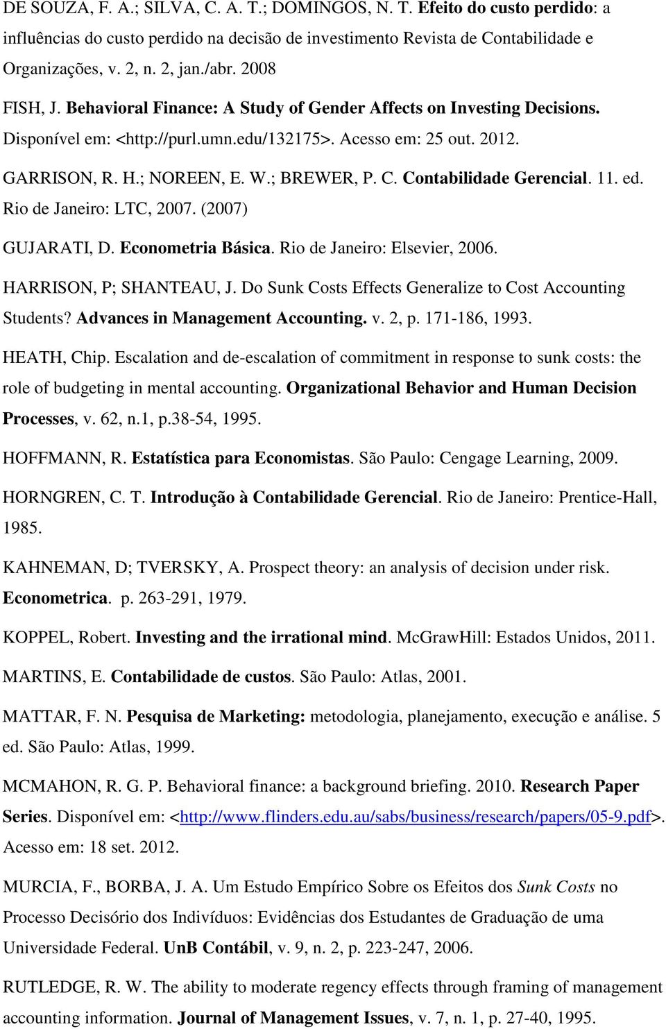 Contabilidade Gerencial. 11. ed. Rio de Janeiro: LTC, 2007. (2007) GUJARATI, D. Econometria Básica. Rio de Janeiro: Elsevier, 2006. HARRISON, P; SHANTEAU, J.