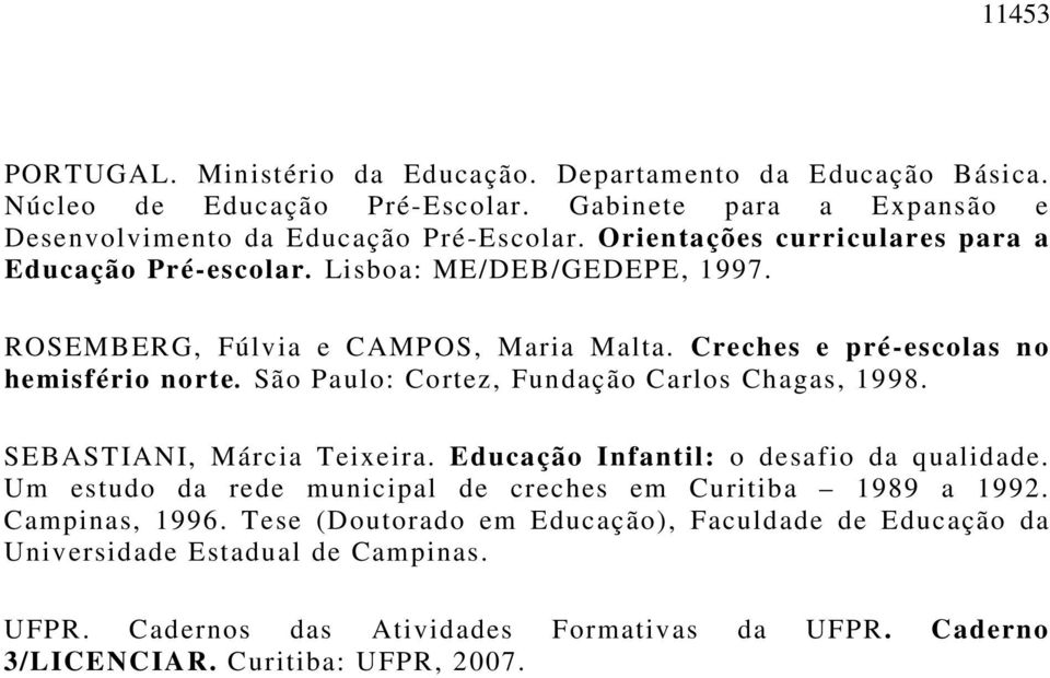 São Paulo: Cortez, Fundação Carlos Chagas, 1998. SEBASTIANI, Márcia Teixeira. Educação Infantil: o desafio da qualidade.