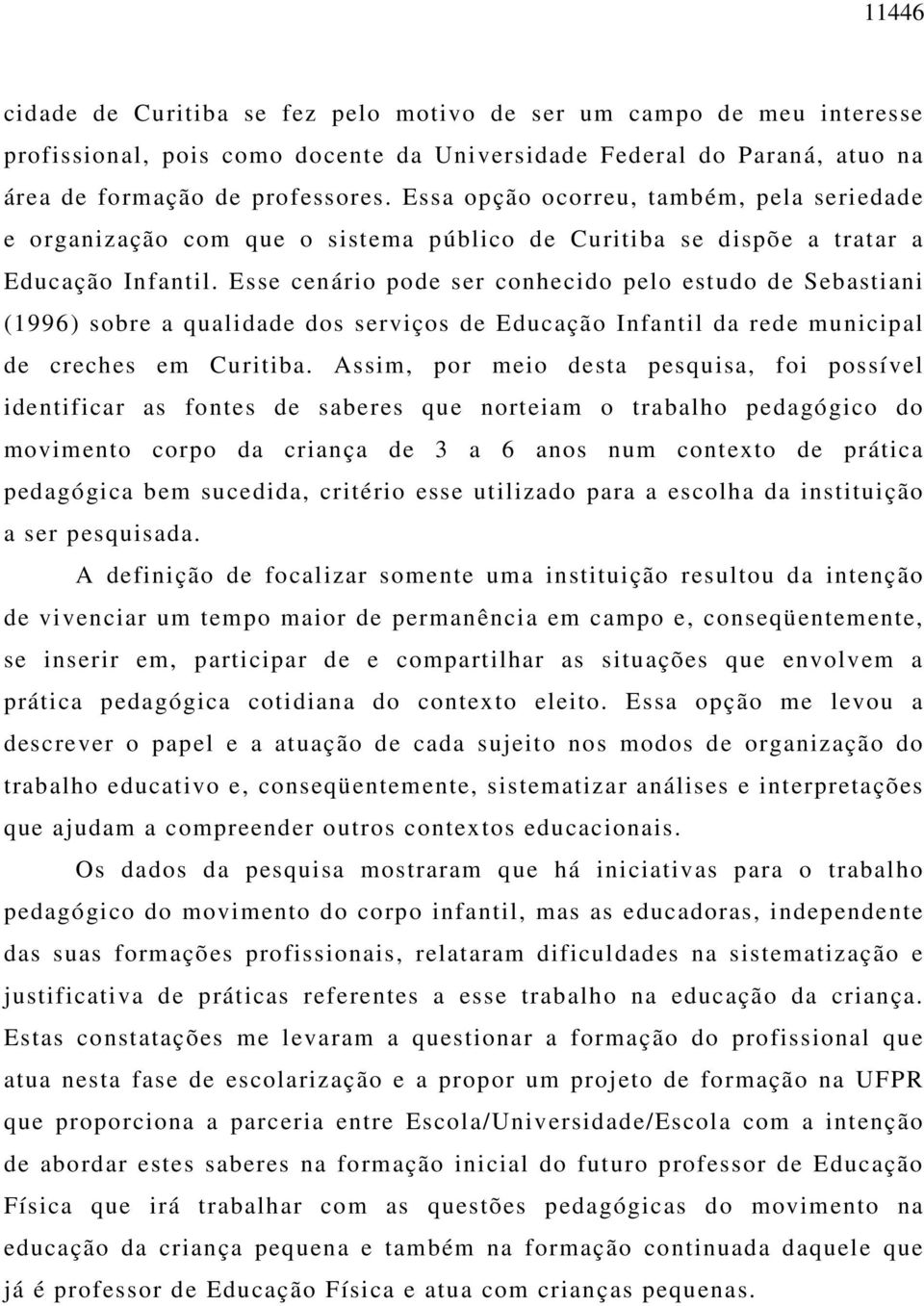 Esse cenário pode ser conhecido pelo estudo de Sebastiani (1996) sobre a qualidade dos serviços de Educação Infantil da rede municipal de creches em Curitiba.