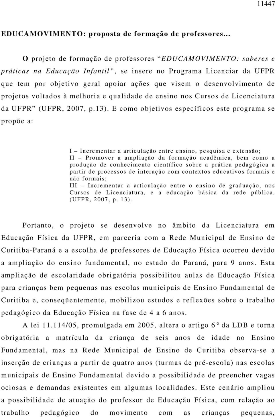 desenvolvimento de projetos voltados à melhoria e qualidade de ensino nos Cursos de Licenciatura da UFPR (UFPR, 2007, p.13).