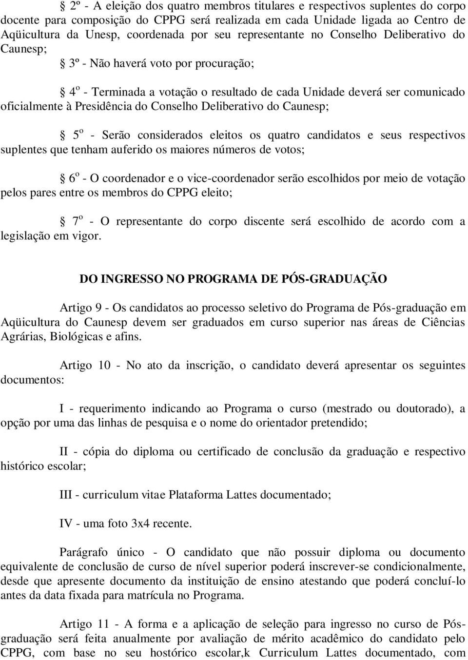 Conselho Deliberativo do Caunesp; 5 o - Serão considerados eleitos os quatro candidatos e seus respectivos suplentes que tenham auferido os maiores números de votos; 6 o - O coordenador e o