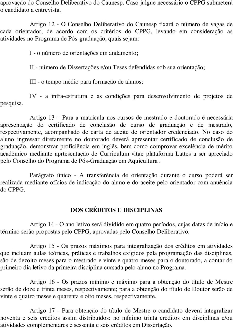 quais sejam: I - o número de orientações em andamento; II - número de Dissertações e/ou Teses defendidas sob sua orientação; III - o tempo médio para formação de alunos; pesquisa.