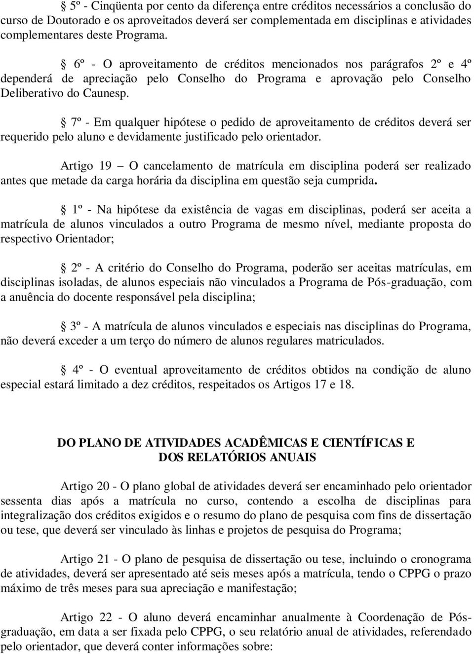 7º - Em qualquer hipótese o pedido de aproveitamento de créditos deverá ser requerido pelo aluno e devidamente justificado pelo orientador.